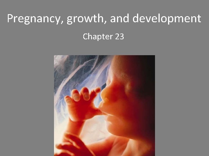 Pregnancy, growth, and development Chapter 23 