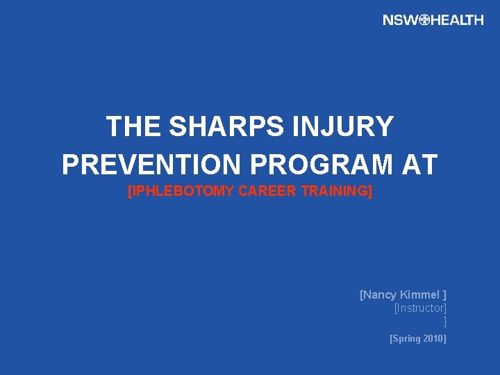 THE SHARPS INJURY PREVENTION PROGRAM AT [IPHLEBOTOMY CAREER TRAINING] [Nancy Kimmel ] [Instructor] ]