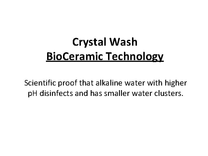 Crystal Wash Bio. Ceramic Technology Scientific proof that alkaline water with higher p. H