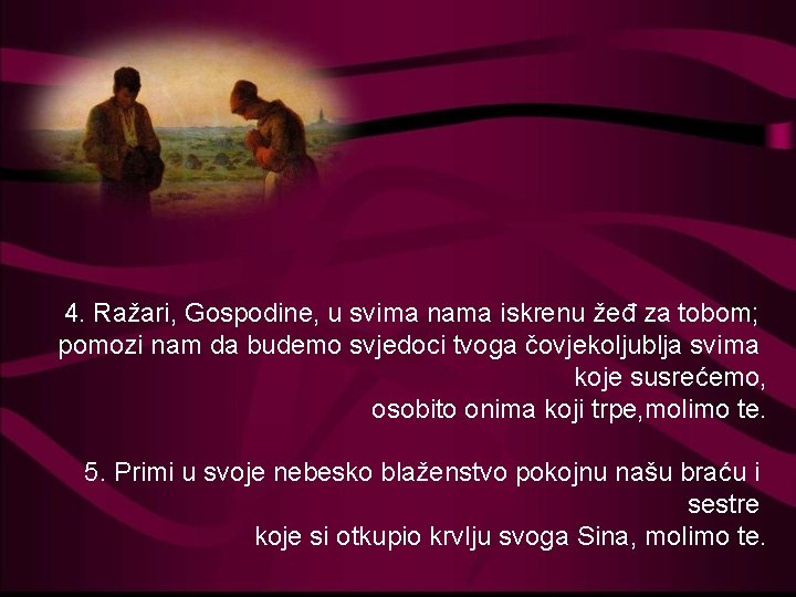 4. Ražari, Gospodine, u svima nama iskrenu žeđ za tobom; pomozi nam da budemo