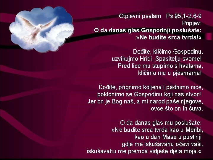 Otpjevni psalam Ps 95, 1 -2. 6 -9 Pripjev: O da danas glas Gospodnji