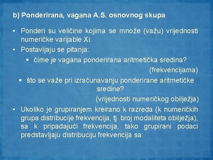 b) Ponderirana, vagana A. S. osnovnog skupa • Ponderi su veličine kojima se množe