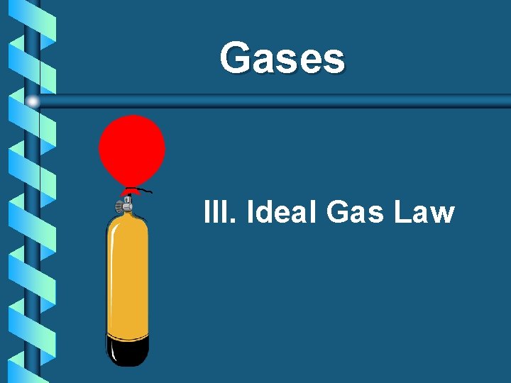 Gases III. Ideal Gas Law 