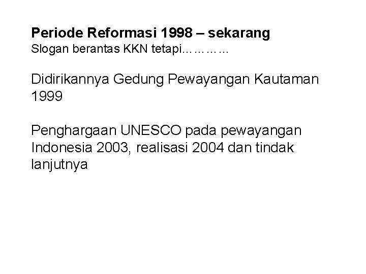 Periode Reformasi 1998 – sekarang Slogan berantas KKN tetapi………… Didirikannya Gedung Pewayangan Kautaman 1999