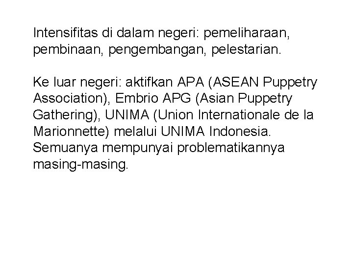 Intensifitas di dalam negeri: pemeliharaan, pembinaan, pengembangan, pelestarian. Ke luar negeri: aktifkan APA (ASEAN