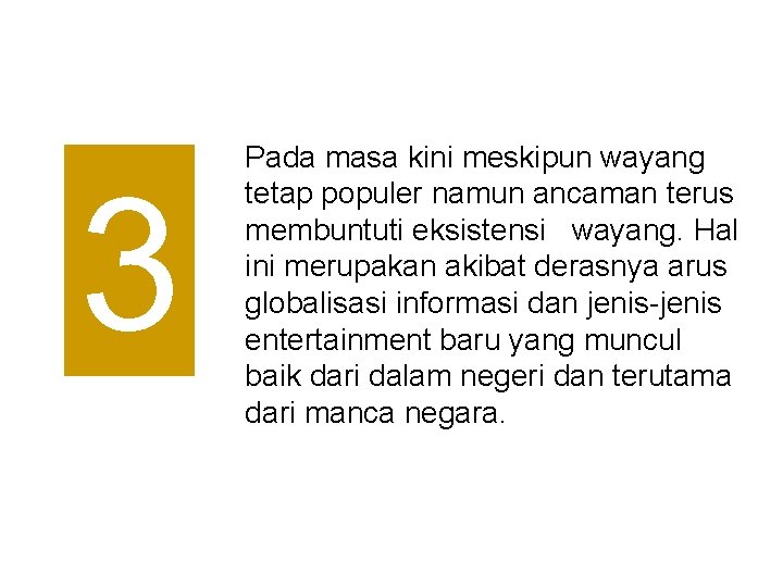 3 Pada masa kini meskipun wayang tetap populer namun ancaman terus membuntuti eksistensi wayang.