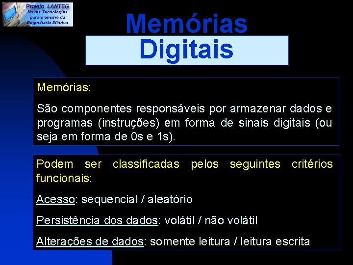 Memórias Digitais Memórias: São componentes responsáveis por armazenar dados e programas (instruções) em forma