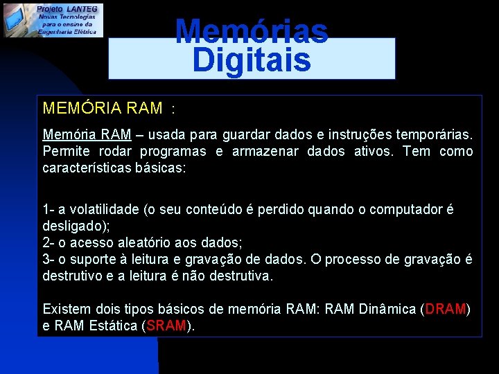 Memórias Digitais MEMÓRIA RAM : Memória RAM – usada para guardar dados e instruções