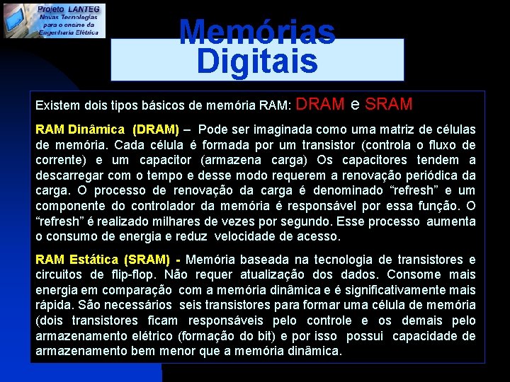 Memórias Digitais Existem dois tipos básicos de memória RAM: DRAM e SRAM Dinâmica (DRAM)