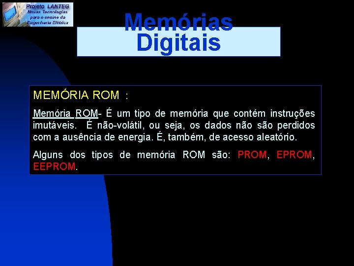 Memórias Digitais MEMÓRIA ROM : Memória ROM- É um tipo de memória que contém