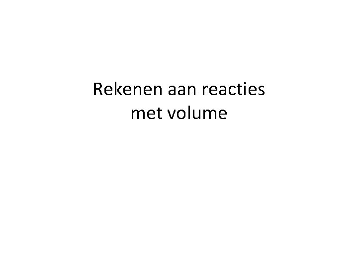 Rekenen aan reacties met volume 