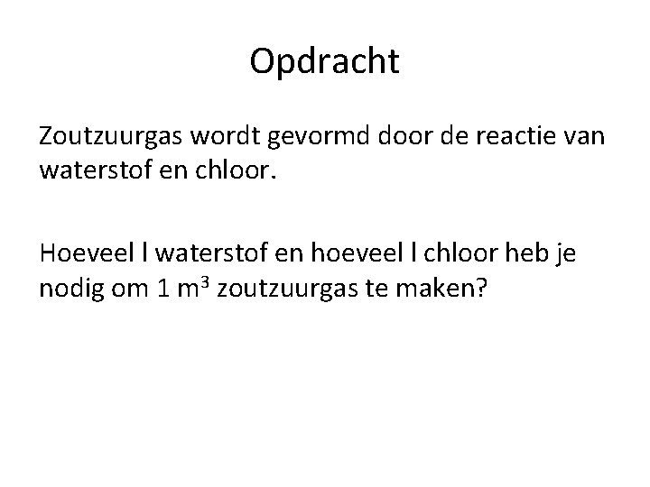 Opdracht Zoutzuurgas wordt gevormd door de reactie van waterstof en chloor. Hoeveel l waterstof