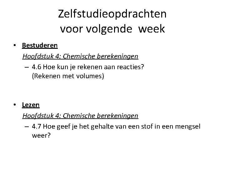Zelfstudieopdrachten voor volgende week • Bestuderen Hoofdstuk 4: Chemische berekeningen – 4. 6 Hoe