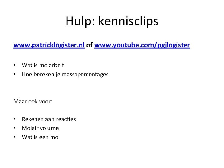Hulp: kennisclips www. patricklogister. nl of www. youtube. com/pgjlogister • Wat is molariteit •