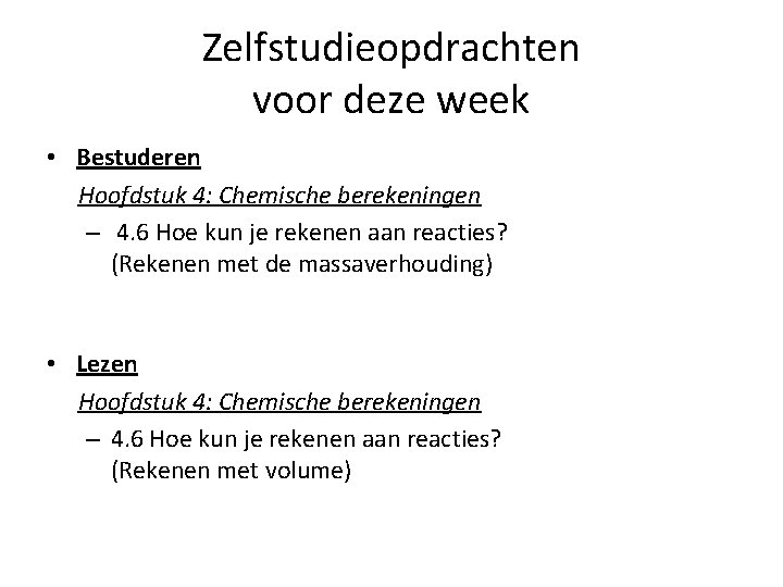 Zelfstudieopdrachten voor deze week • Bestuderen Hoofdstuk 4: Chemische berekeningen – 4. 6 Hoe