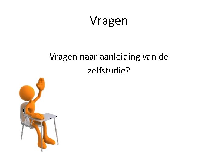 Vragen naar aanleiding van de zelfstudie? 