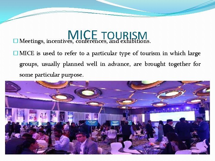 MICE TOURISM � Meetings, incentives, conferences, and exhibitions. � MICE is used to refer