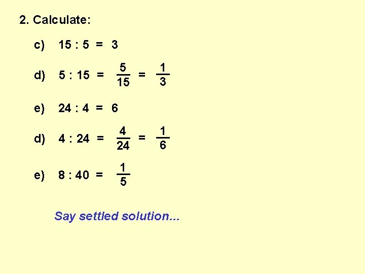 2. Calculate: c) 15 : 5 = 3 1 5 __ __ = 3