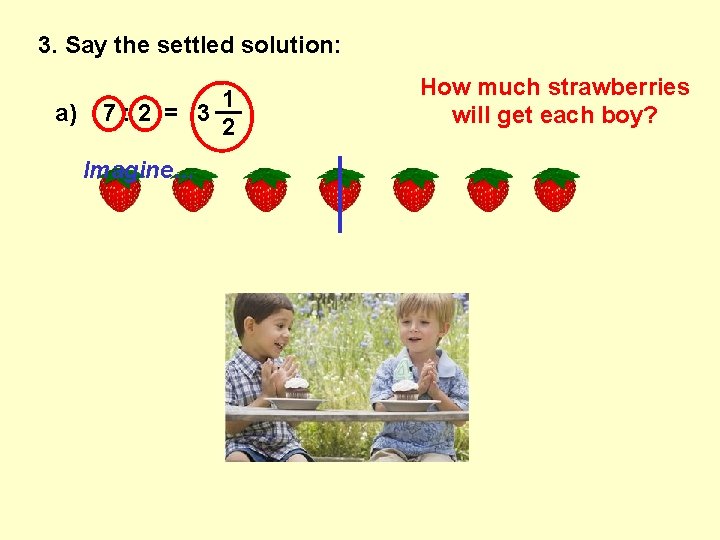 3. Say the settled solution: a) 1 __ 7: 2 = 3 2 Imagine…