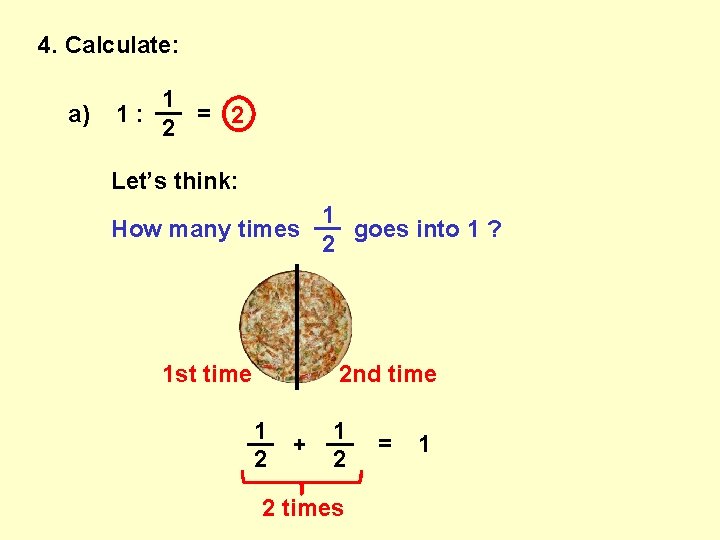 4. Calculate: a) 1 __ 1: = 2 2 Let’s think: 1 __ How