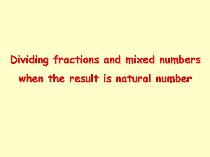 Dividing fractions and mixed numbers when the result is natural number 