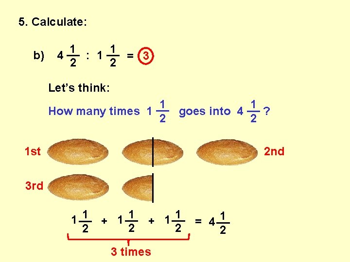 5. Calculate: b) 1 1 4 __ : 1 __ = 3 2 2