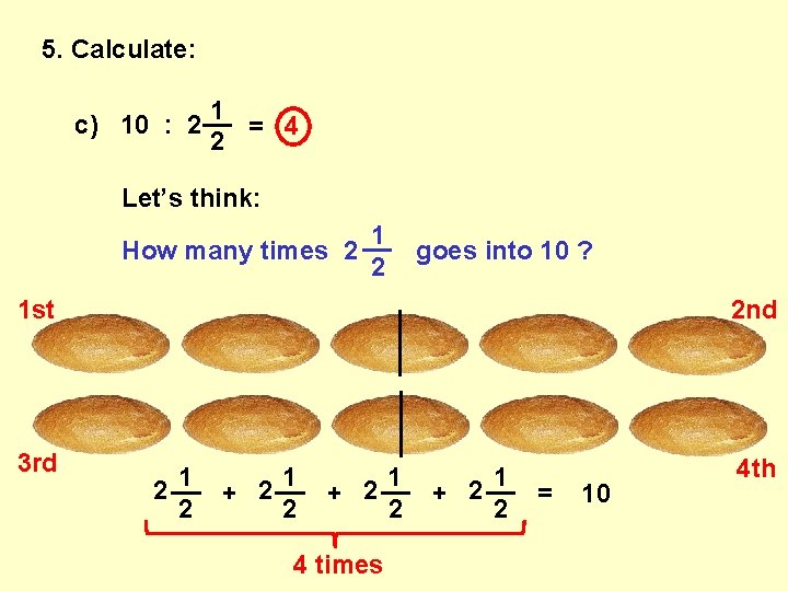 5. Calculate: 1 c) 10 : 2 __ = 4 2 Let’s think: 1