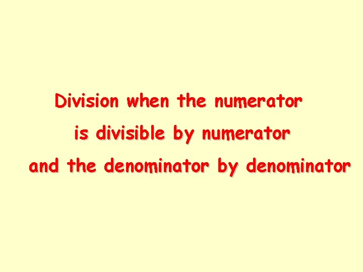Division when the numerator is divisible by numerator and the denominator by denominator 