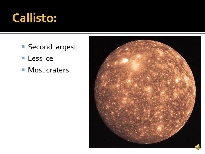 Callisto: Second largest Less ice Most craters 