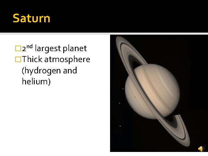 Saturn � 2 nd largest planet �Thick atmosphere (hydrogen and helium) 