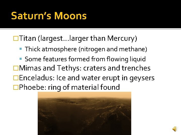 Saturn’s Moons �Titan (largest…larger than Mercury) Thick atmosphere (nitrogen and methane) Some features formed