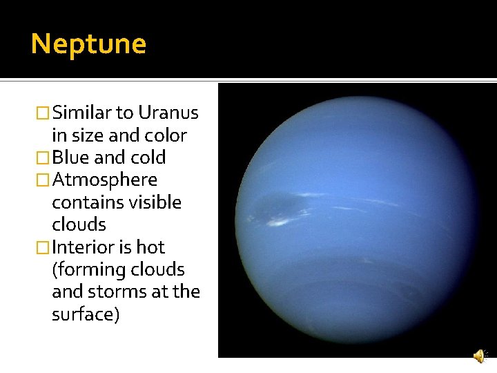 Neptune �Similar to Uranus in size and color �Blue and cold �Atmosphere contains visible