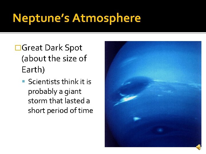 Neptune’s Atmosphere �Great Dark Spot (about the size of Earth) Scientists think it is