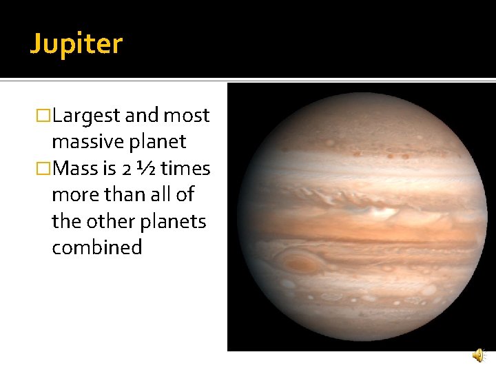 Jupiter �Largest and most massive planet �Mass is 2 ½ times more than all