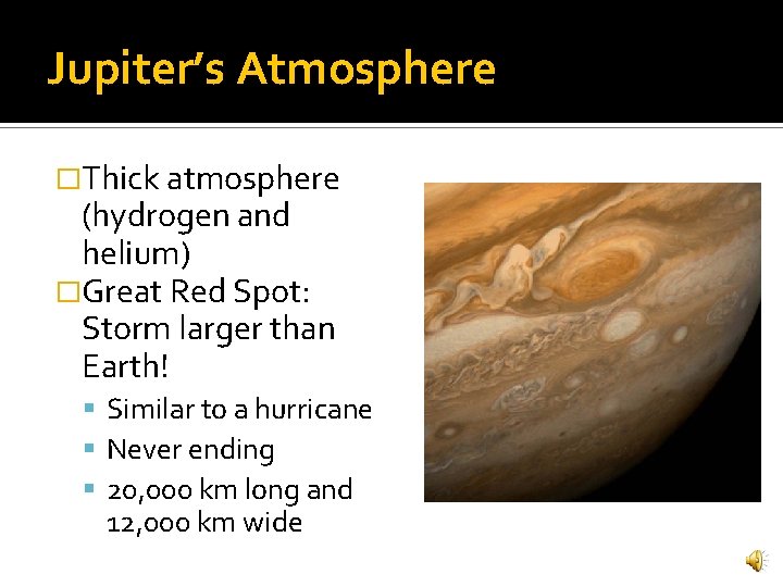 Jupiter’s Atmosphere �Thick atmosphere (hydrogen and helium) �Great Red Spot: Storm larger than Earth!