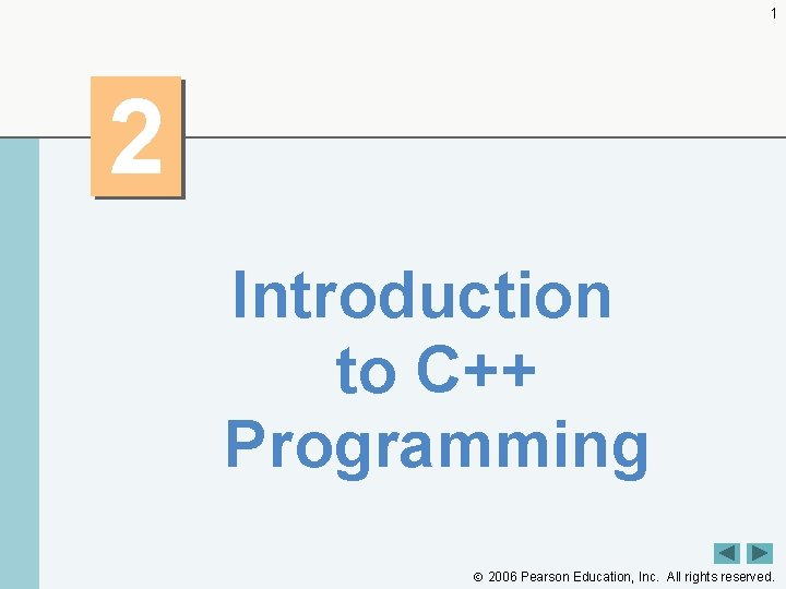 1 2 Introduction to C++ Programming 2006 Pearson Education, Inc. All rights reserved. 