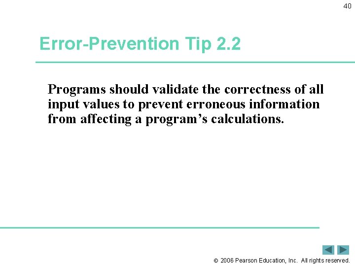 40 Error-Prevention Tip 2. 2 Programs should validate the correctness of all input values