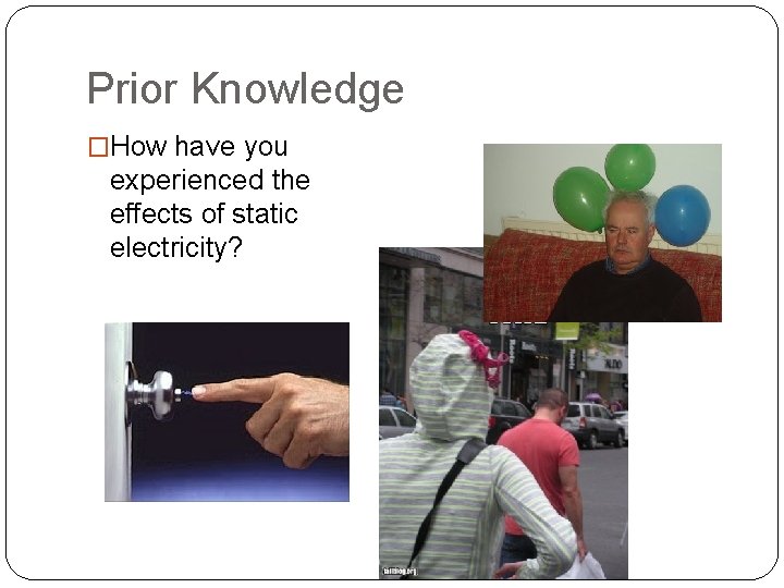 Prior Knowledge �How have you experienced the effects of static electricity? 