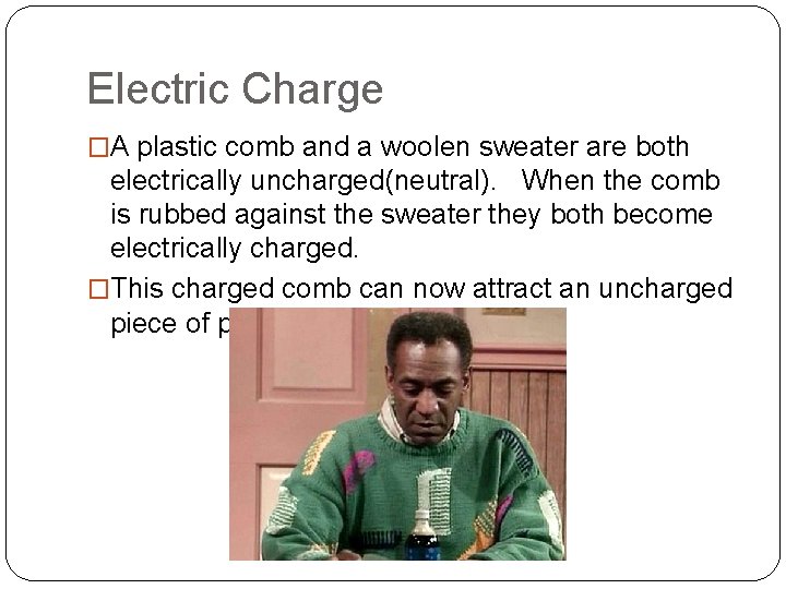 Electric Charge �A plastic comb and a woolen sweater are both electrically uncharged(neutral). When