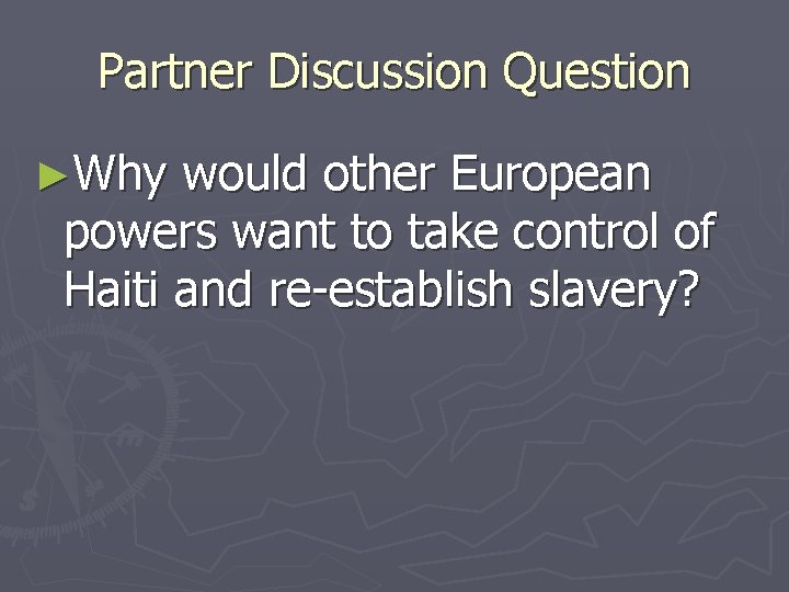 Partner Discussion Question ►Why would other European powers want to take control of Haiti
