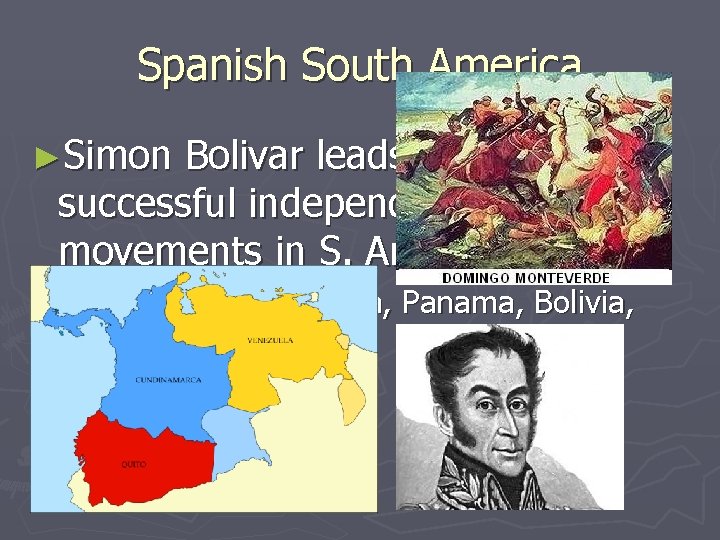 Spanish South America ►Simon Bolivar leads several successful independence movements in S. America §