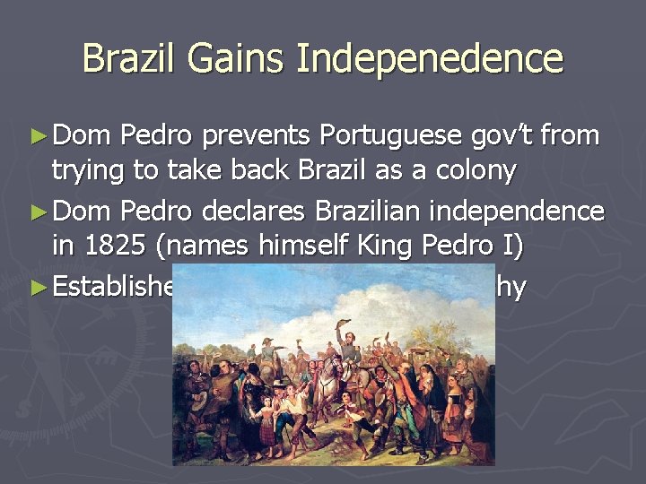 Brazil Gains Indepenedence ► Dom Pedro prevents Portuguese gov’t from trying to take back