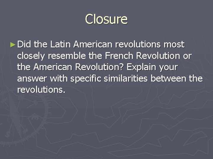 Closure ► Did the Latin American revolutions most closely resemble the French Revolution or