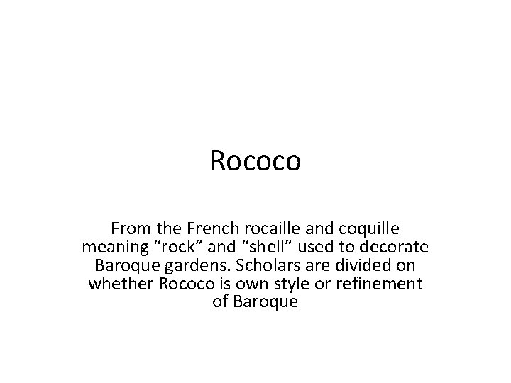 Rococo From the French rocaille and coquille meaning “rock” and “shell” used to decorate