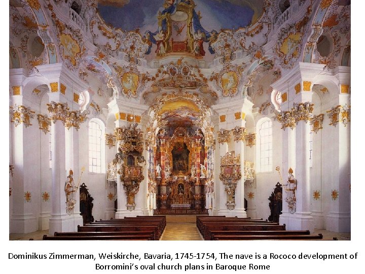 Dominikus Zimmerman, Weiskirche, Bavaria, 1745 -1754, The nave is a Rococo development of Borromini’s