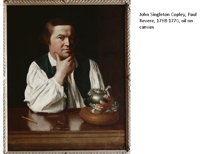 John Singleton Copley, Paul Revere, 1768 -1770, oil on canvas 