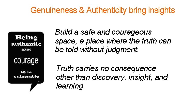 Genuineness & Authenticity bring insights Build a safe and courageous space, a place where