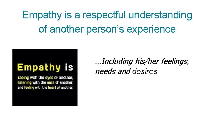 Empathy is a respectful understanding of another person’s experience …Including his/her feelings, needs and