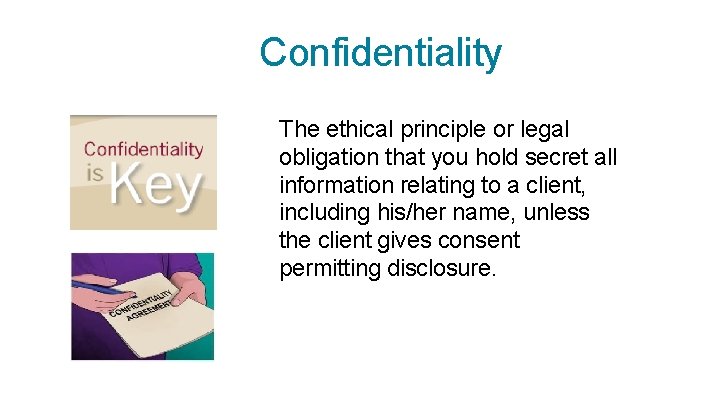 Confidentiality The ethical principle or legal obligation that you hold secret all information relating