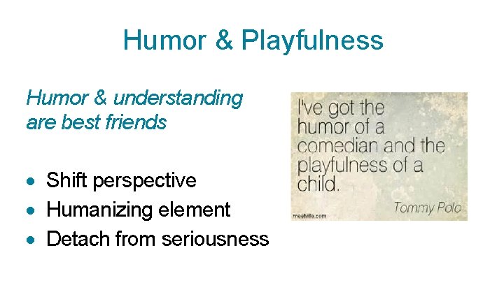 Humor & Playfulness Humor & understanding are best friends · Shift perspective · Humanizing